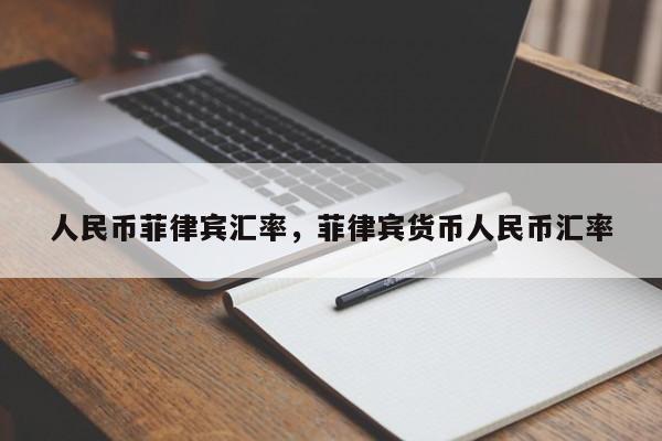 人民币菲律宾汇率,菲律宾货币人民币汇率
